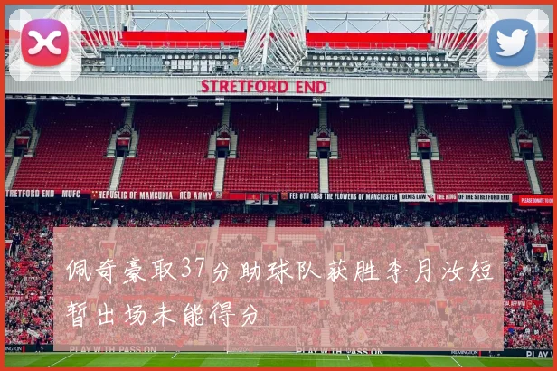 佩奇豪取37分助球队获胜李月汝短暂出场未能得分